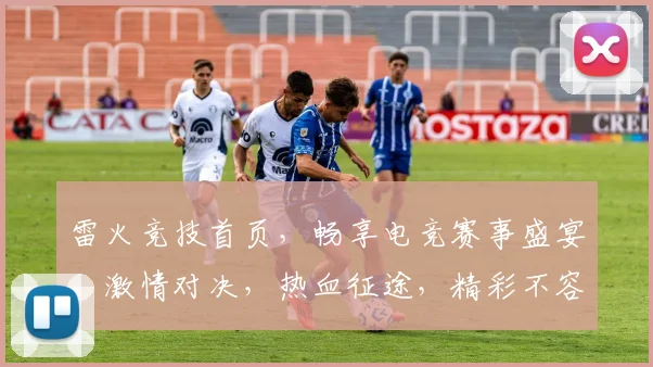雷火竞技首页，畅享电竞赛事盛宴，激情对决，热血征途，精彩不容错过，快来加入我们