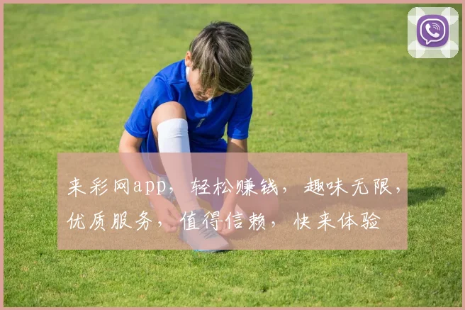 来彩网app，轻松赚钱，趣味无限，优质服务，值得信赖，快来体验