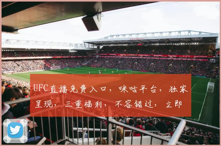 UFC直播免费入口，咪咕平台，独家呈现，三重福利，不容错过，立即观看